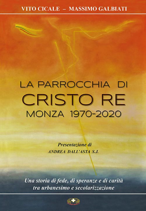 La parrocchia di Cristo Re, Monza 1970-2020. Una storia di fede, di speranze e di carità, tra urbanesimo e secolarizzazione. Ediz. illustrata