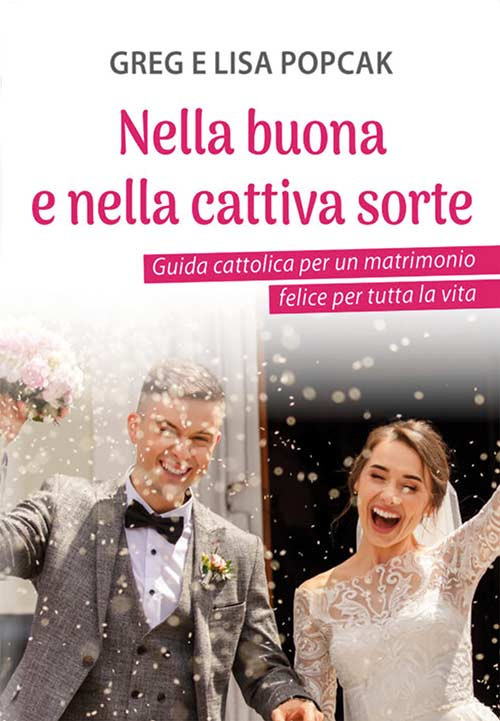 Nella buona e nella cattiva sorte. Guida cattolica per un matrimonio felice per tutta la vita