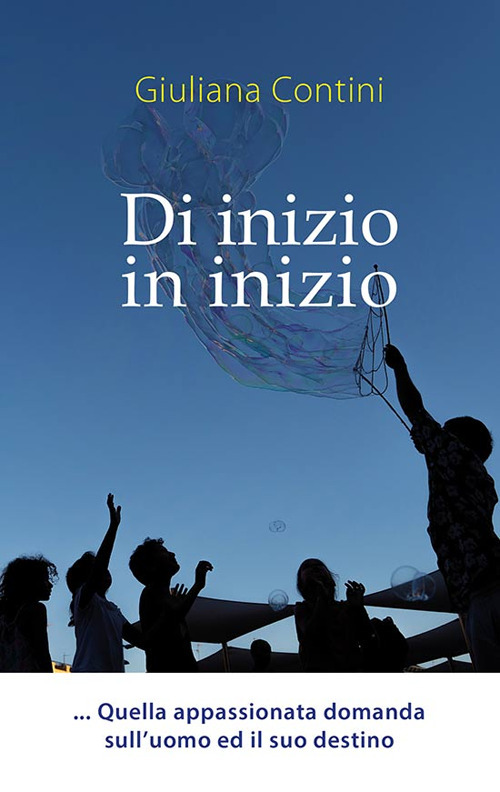 Di inizio in inizio. Quella appassionata domanda sull'uomo ed il suo destino. Ediz. a caratteri grandi