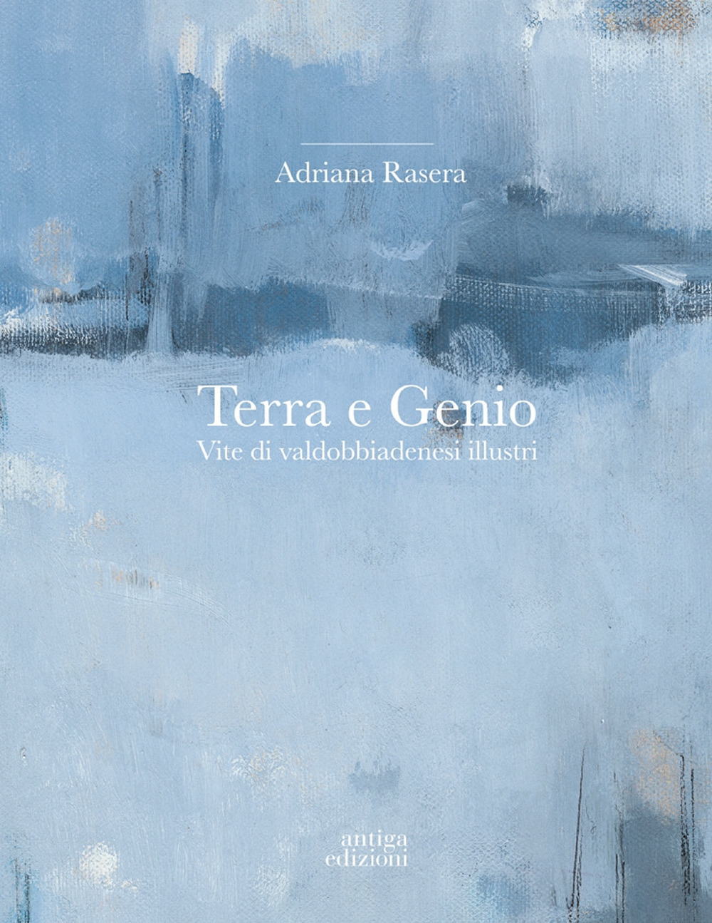 Terra e genio. Vite di valdobbiadenesi illustri. Ediz. a colori