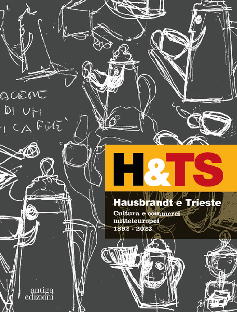 Hausbrandt e Trieste. Cultura e commerci mitteleuropei 1892-2023. Ediz. a colori