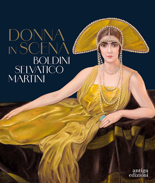 Donna in scena. Boldini, Selvatico, Martini. Catalogo della mostra (Treviso, 13 aprile-28 luglio 2024). Ediz. illustrata