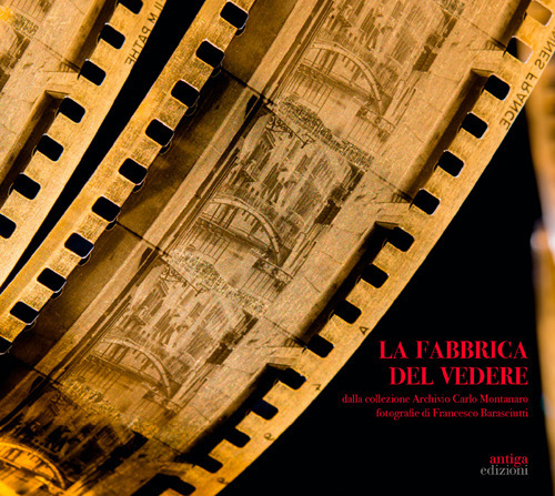 La Fabbrica del vedere. Dalla collezione Archivio Carlo Montanaro