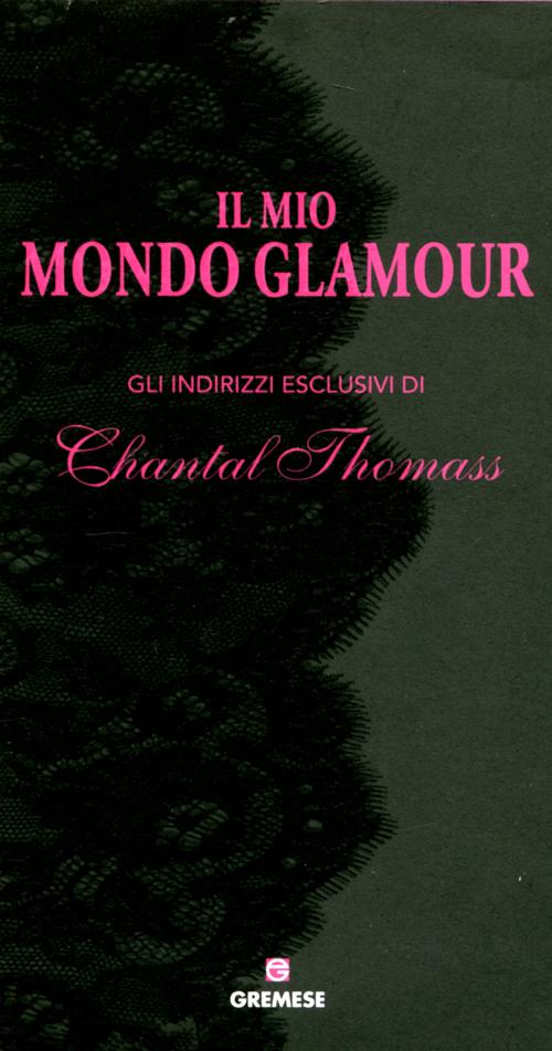 Il mio mondo glamour. Gli indirizzi esclusivi di Chantal Thomass