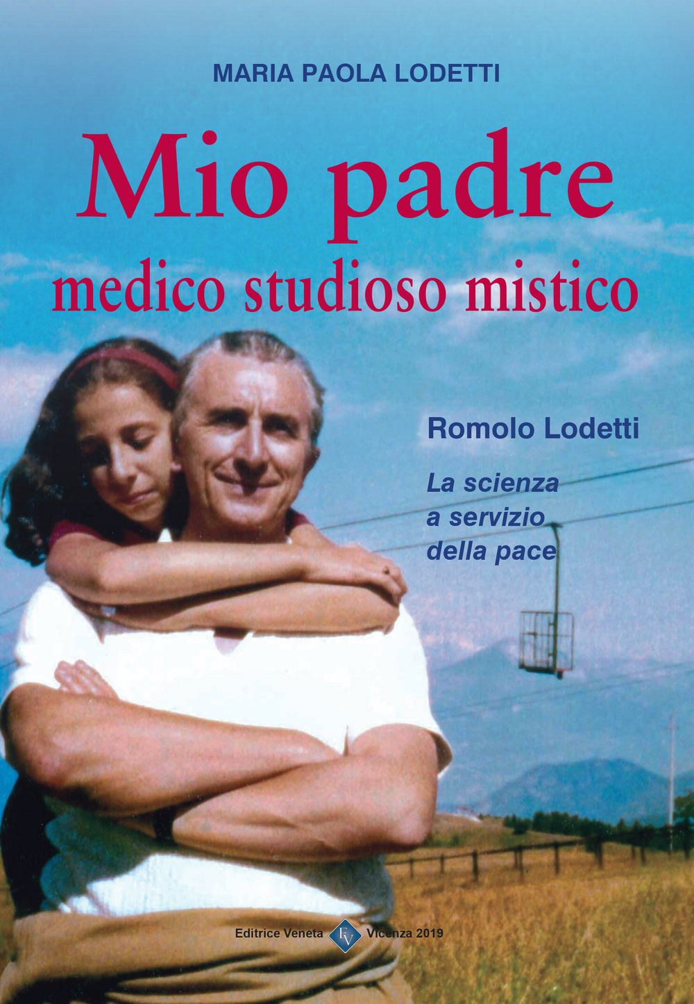 Mio padre medico studioso mistico. Romolo Lodetti. La scienza a servizio della pace