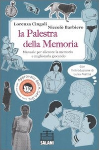 La palestra della memoria. Manuale per allenare la memoria e migliorarla giocando. Ediz. illustrata