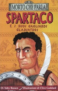 Spartaco e i suoi gagliardi gladiatori. Ediz. illustrata
