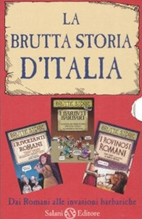 La brutta storia d'Italia: I rovinosi romani-I barbuti barbari-I rivoltanti romani. Ediz. illustrata