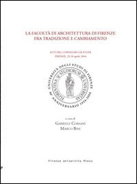 La Facoltà di architettura di Firenze fra tradizione e cambiamento. Atti del Convegno di studi (Firenze, 29-30 Aprile 2004)