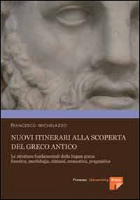 Nuovi itinerari alla scoperta del greco antico. Le strutture fondamentali della lingua greca: fonetica, morfologia, sintassi, semantica, pragmatica