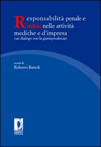 Responsabilità penale e rischio nelle attività mediche e d'impresa (un dialogo con la giurisprudenza). Atti del Convegno nazionale...