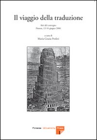 Il viaggio della traduzione. Atti del Convegno (Firenze, 13-16 giugno 2006)