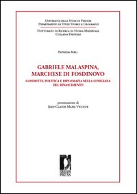 Gabriele Malaspina, marchese di Fosdinovo. Condotte, politica e diplomazia nella Lunigiana del Rinascimento