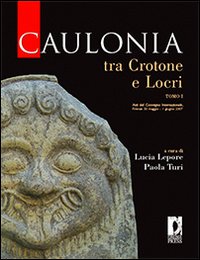 Caulonia tra Crotone e Locri. Atti del Convegno internazionale (Firenze, 30 maggio-1° giugno 2007). Vol. 1