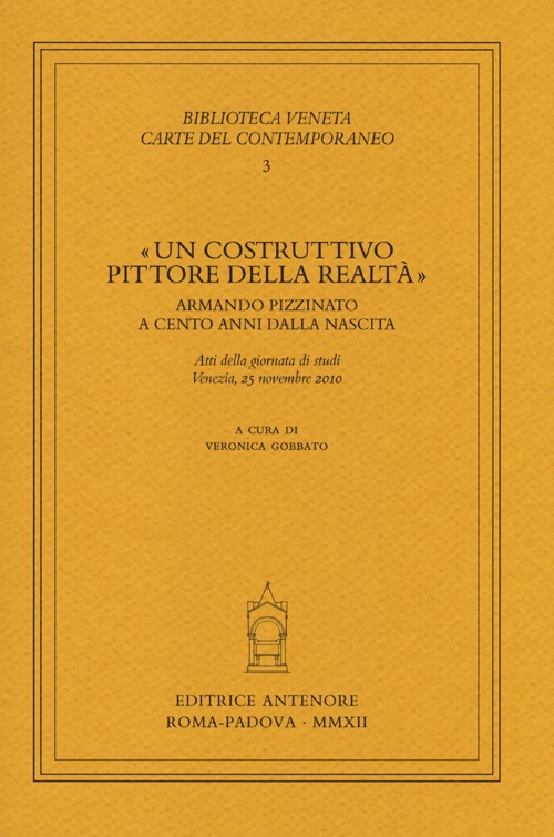 «Un costruttivo pittore della realtà». Armando Pizzinato a cento anni dalla nascita. Atti della giornata di studi (Venezia, 25 novembre 2010)