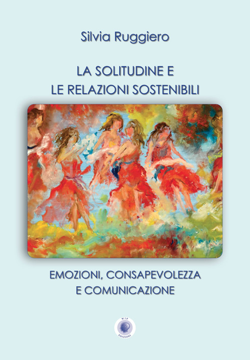 La solitudine e le relazioni sostenibili. Emozioni, consapevolezza e comunicazione. Nuova ediz.