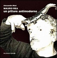 Mauro Rea. Un pittore antimoderno. Catalogo della mostra (Campobasso, 31 marzo-14 aprile 2012). Ediz. illustrata. Con DVD