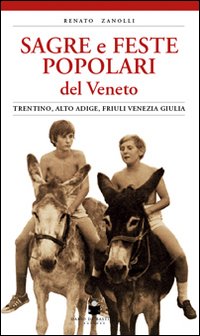 Sagre e feste popolari del Veneto, Trentino Alto Adige, Friuli Venezia Giulia. Ediz. illustrata