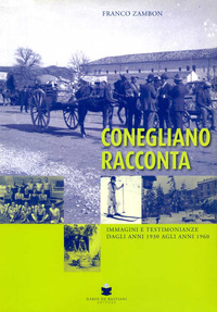 Conegliano racconta immagini e testimonianze dagli anni 1930 agli anni 1960