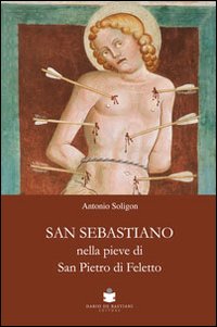 San Sebastiano nella Pieve di San Pietro di Ffeletto. Ediz. illustrata