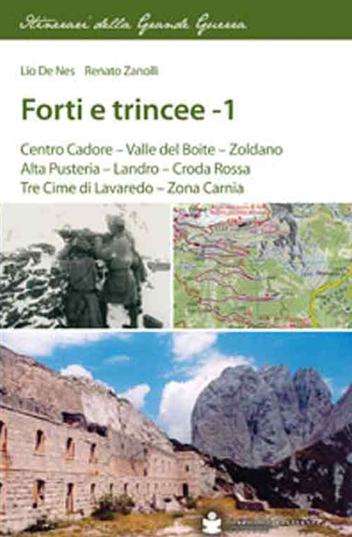 Forti e trincee. Vol. 1: Centro Cadore. Valle del Boite. Zoldano. Alta Pusteria. Landro. Croda Rossa. Tre cime di Lavaredo. Zona Carnia