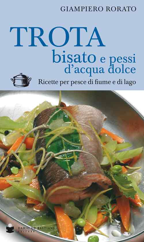 Trota bisato e pessi d'acqua dolce. Ricette per pesce di fiume e di lago