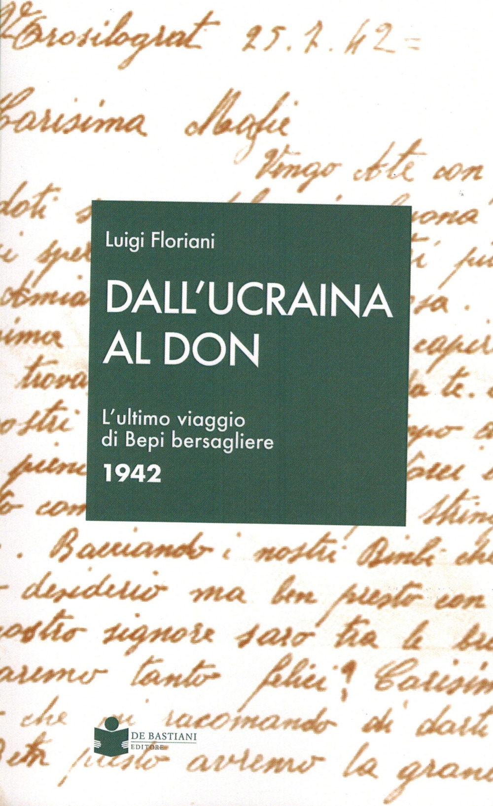 Dall'Ucraina al Don. L'ultimo viaggio di Bepi bersagliere 1942