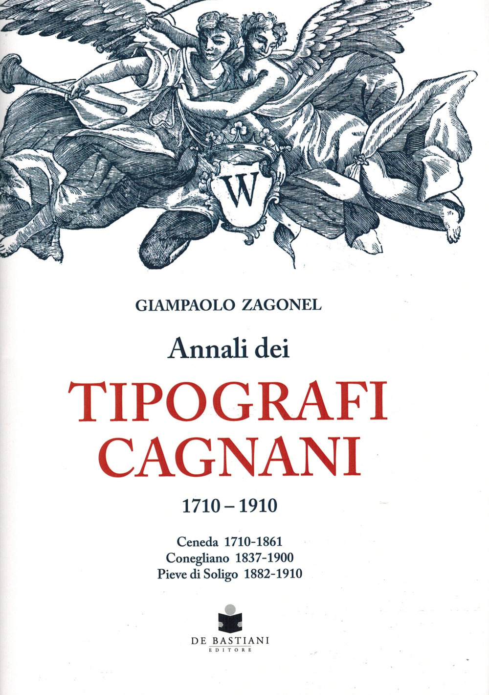 Annali dei tipografi Cagnani 1710-1910. Ceneda 1710-1861 Conegliano 1837-1900 Pieve di Soligo 1882-1910