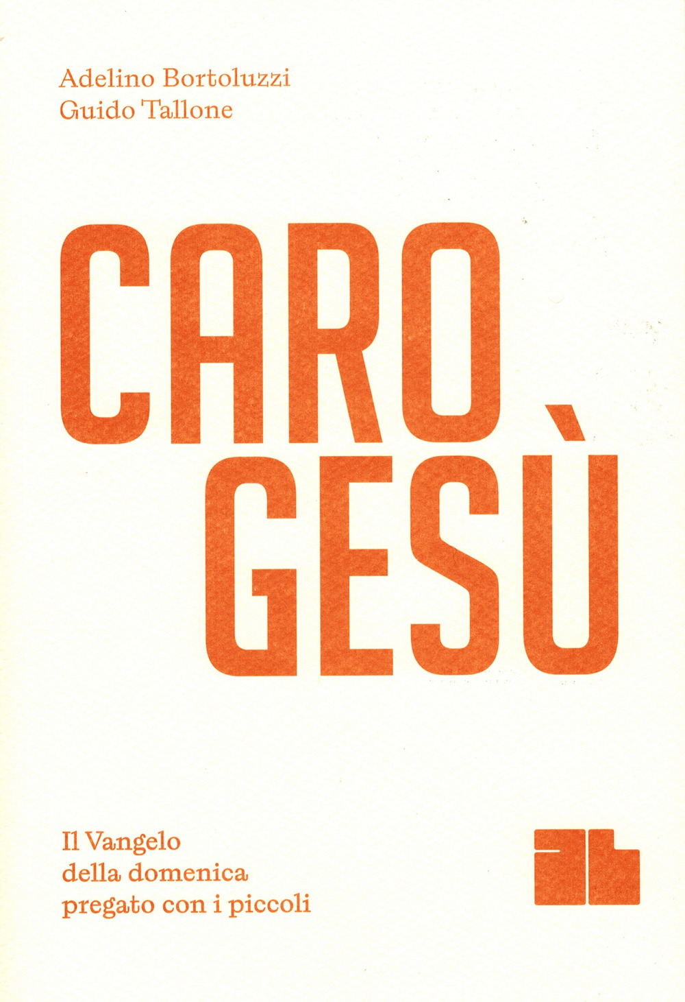 Caro Gesù. Il Vangelo della domenica pregato con i piccoli