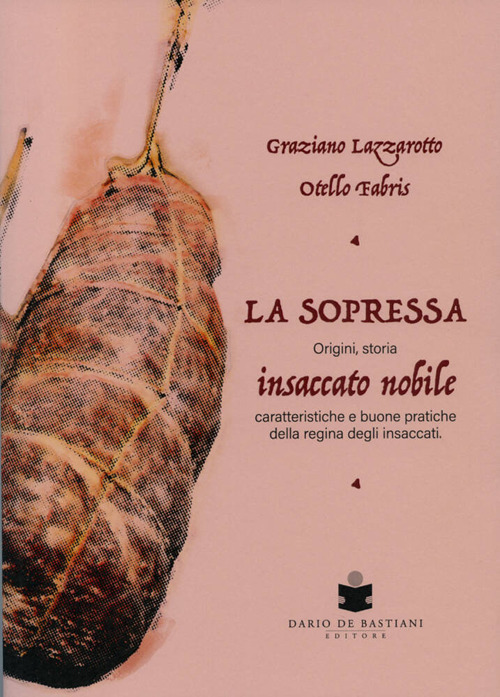 La soppressa. Insaccato nobile. Origini, storia - caratteristiche e buone pratiche della regina degli insaccati