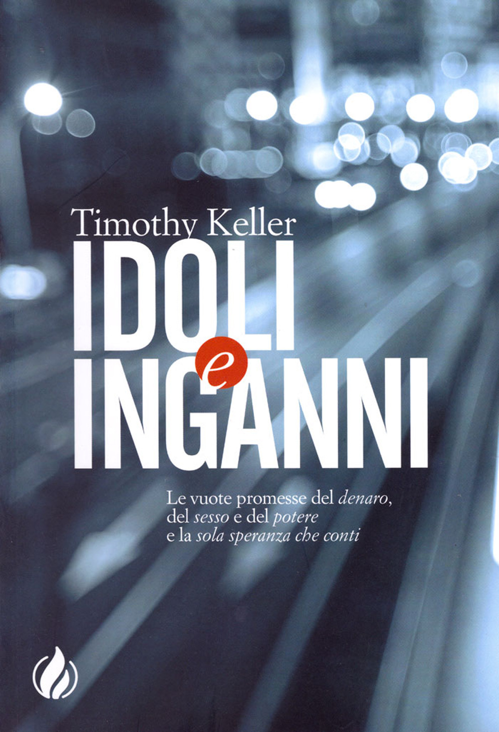 Idoli e inganni. Le vuote promesse del denaro, del sesso e del potere e la sola speranza che conti