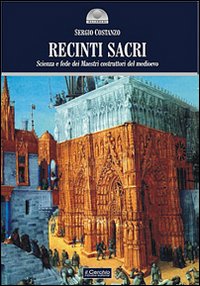 Recinti sacri. Scienza e fede dei maestri costruttori del Medioevo. Ediz. illustrata