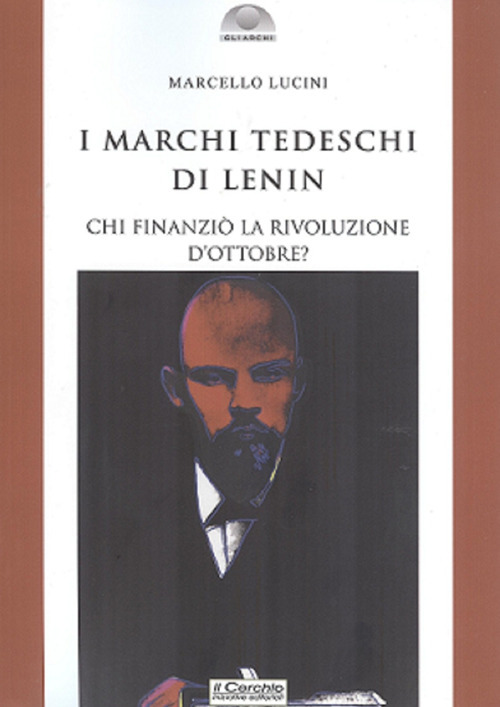 MARCHI TEDESCHI DI LENIN. CHI FINANZIÒ LA RIVOLUZIONE D'OTTOBRE? (I) - 9788884745323
