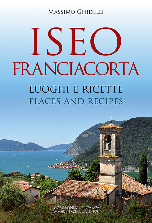 Iseo Franciacorta. Luoghi e ricette-Places and recipes. Ediz. bilingue