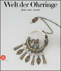 Welt der Ohrringe. Afrika, Asien, Amerika. Ediz. illustrata