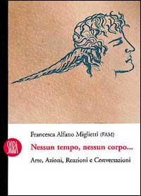 Nessun tempo nessun corpo. Arte, azioni, reazioni e conversazioni. Ediz. illustrata