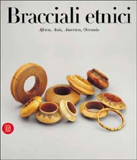 Bracciali etnici. Africa, Asia, Oceania, America. Ediz. illustrata