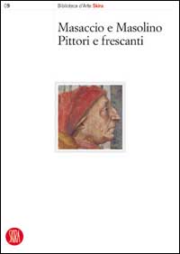 Masaccio e Masolino, pittori e frescanti. Dalla tecnica allo stile. Atti del Convegno internazionale di studi (Firenze, 24 e 25 maggio 2002). Ediz. illustrata