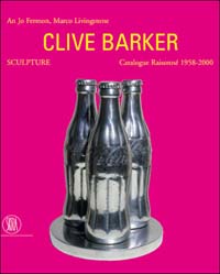 Clive Barker. Sculpture. Catalogue Raissonné 1958-2000. Ediz. illustrata