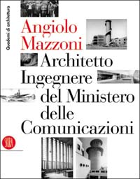 Angiolo Mazzoni (1894-1979). Architetto ingegnere del ministero delle comunicazioni. Ediz. illustrata