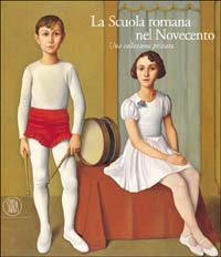 La scuola romana nel Novecento. Una collezione privata. Ediz. illustrata