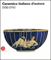 Ceramica italiana d'autore 1900-1950. Ediz. illustrata