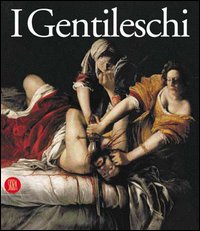 I Gentileschi. Orazio e Artemisia. Ediz. illustrata