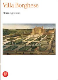 Villa Borghese. Storia e gestione. Atti del Convegno internazionale di studi (Roma, 19-21 giugno 2003). Ediz. illustrata
