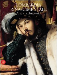 Lombardia rinascimentale. Arte e architettura. Ediz. illustrata
