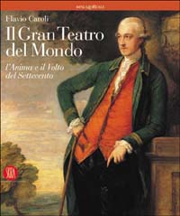 Il gran teatro del mondo. L'anima e il volto del Settecento. Ediz. illustrata