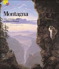 Montagna. Arte, scienza, mito da Dürer a Warhol. Ediz. illustrata