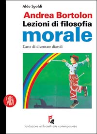 Andrea Bortolon. Lezioni di filosofia morale. L'arte di diventare diavoli. Ediz. illustrata