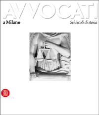 Avvocati a Milano. Sei secoli di storia. Ediz. illustrata