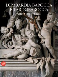Lombardia barocca e tardobarocca. Arte e architettura. Ediz. illustrata